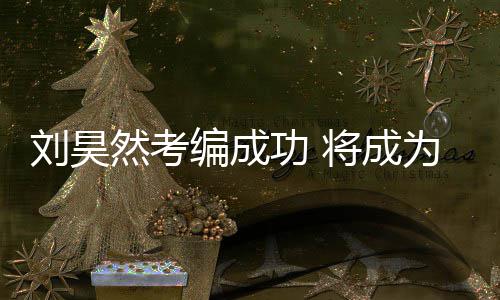 编成演员为中刘昊然考话剧将成功 国煤工团矿文